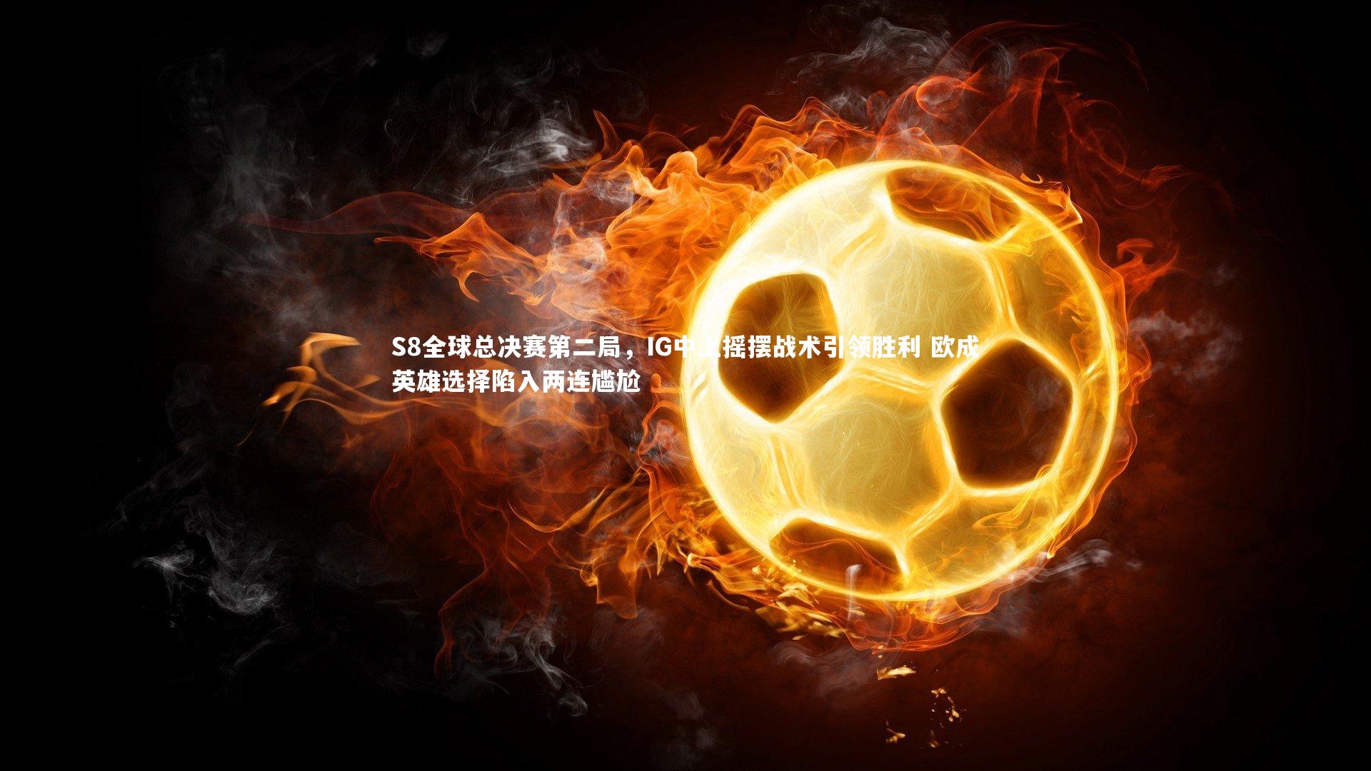S8全球总决赛第二局，IG中上摇摆战术引领胜利 欧成英雄选择陷入两连尴尬