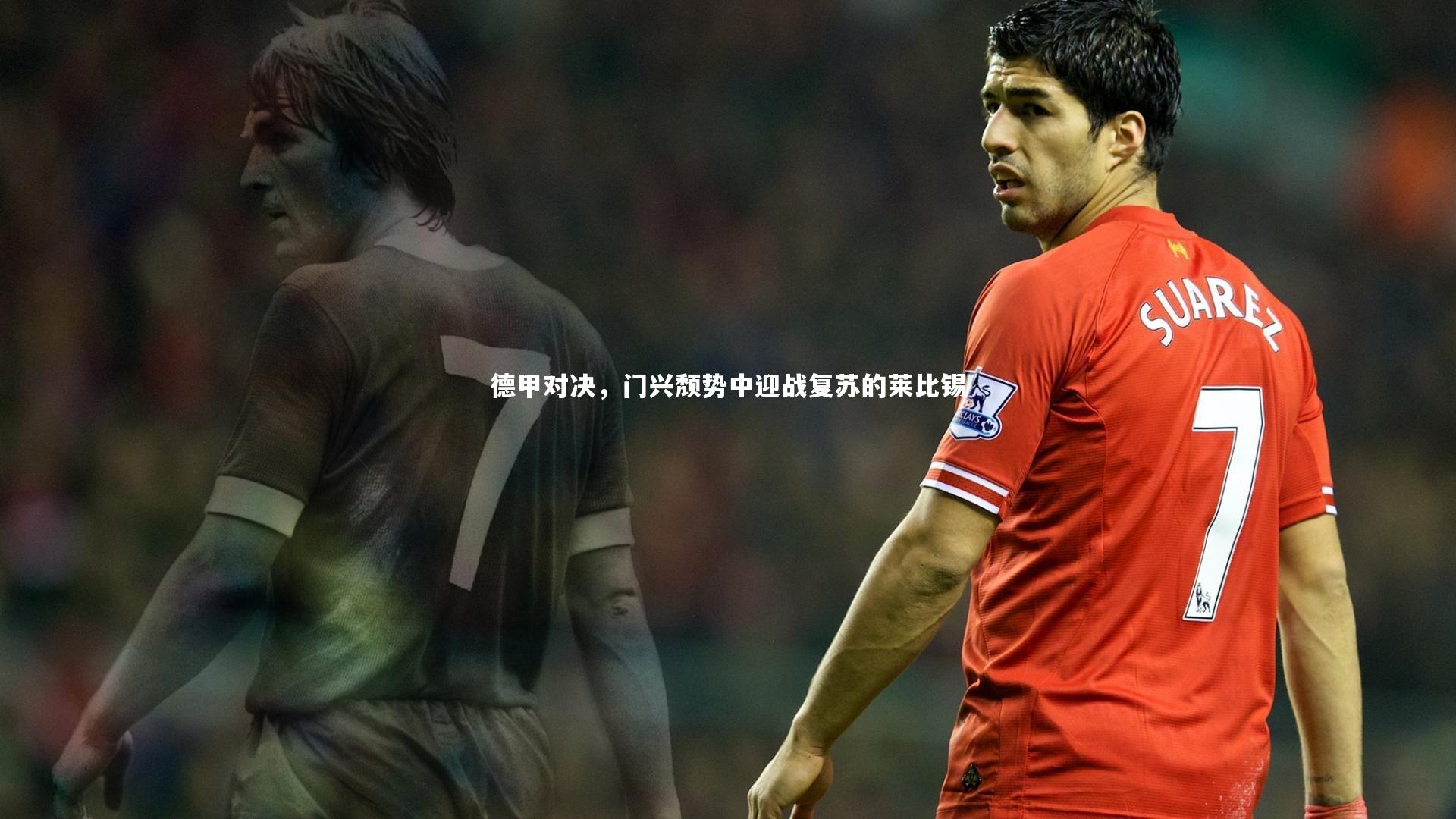 德甲对决,门兴颓势中迎战复苏的莱比锡