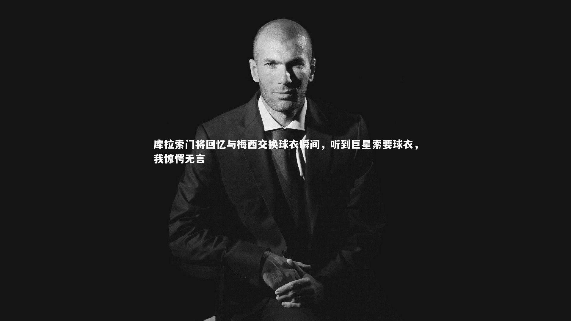 库拉索门将回忆与梅西交换球衣瞬间，听到巨星索要球衣，我惊愕无言