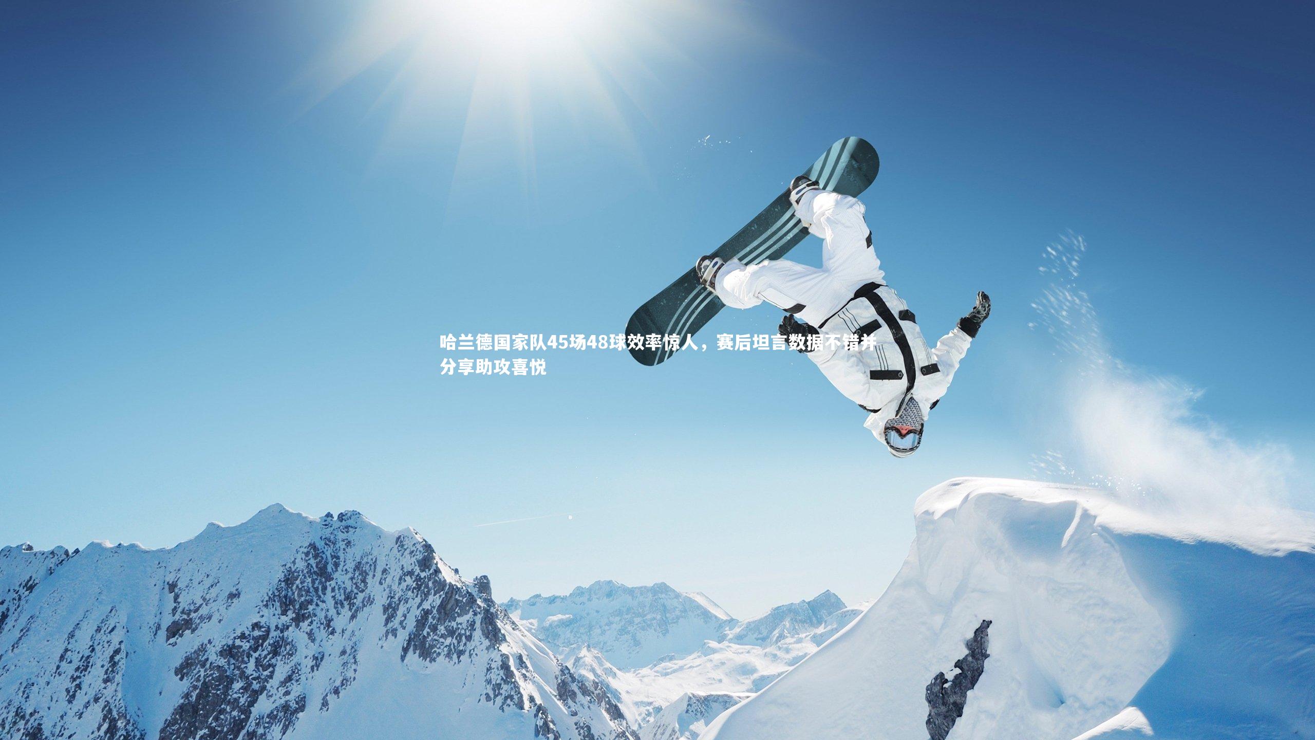 哈兰德国家队45场48球效率惊人，赛后坦言数据不错并分享助攻喜悦