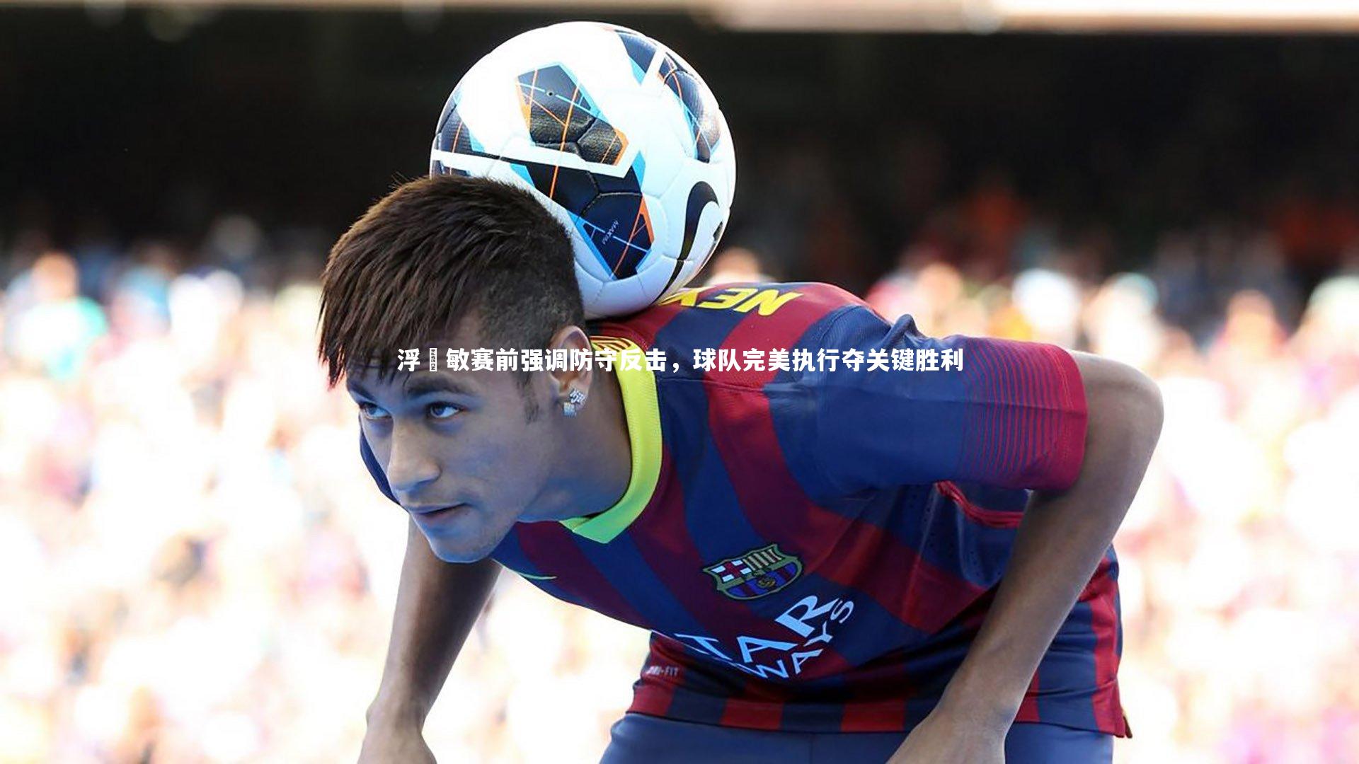 浮嶋敏赛前强调防守反击，球队完美执行夺关键胜利