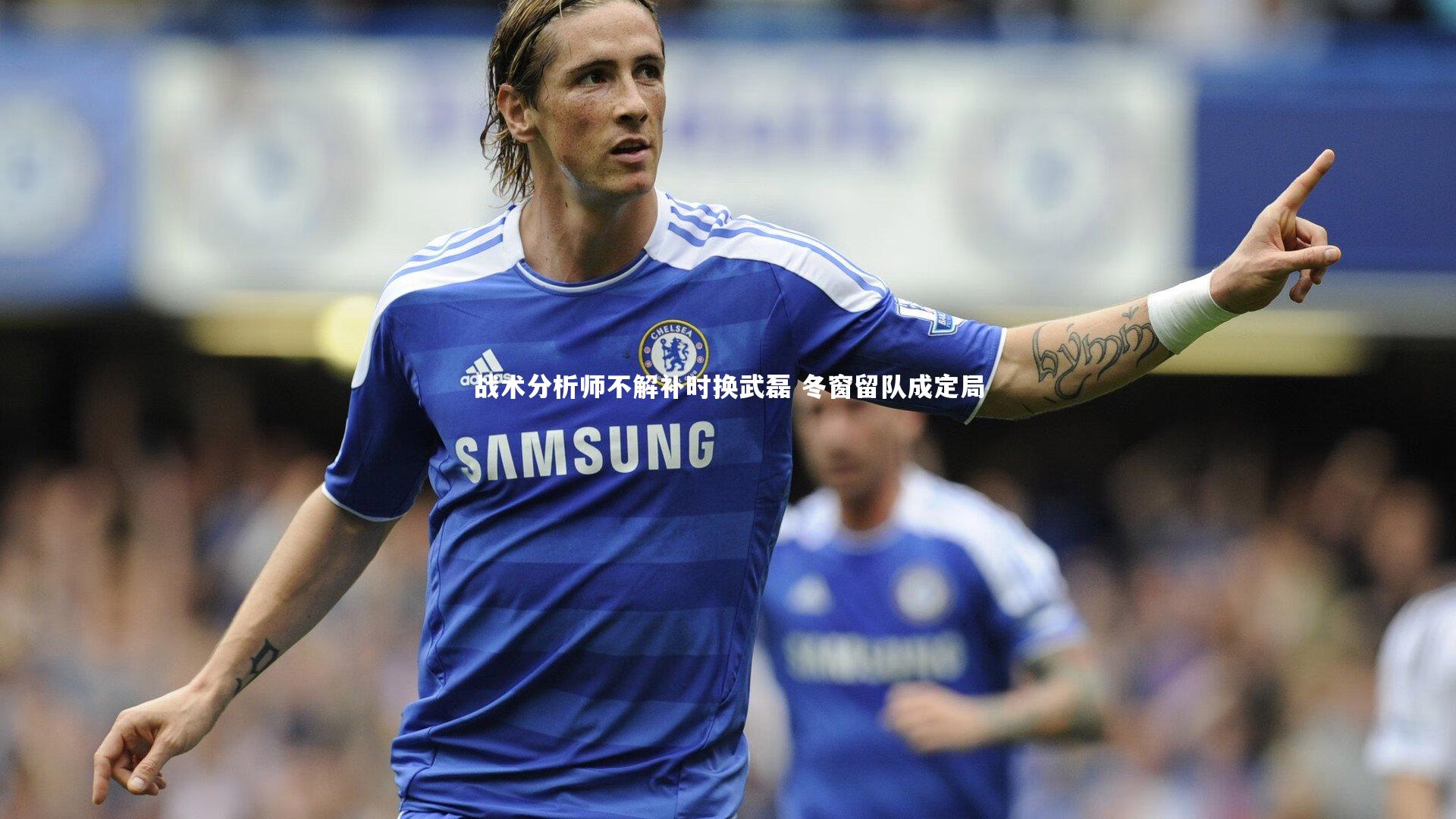 战术分析师不解补时换武磊 冬窗留队成定局